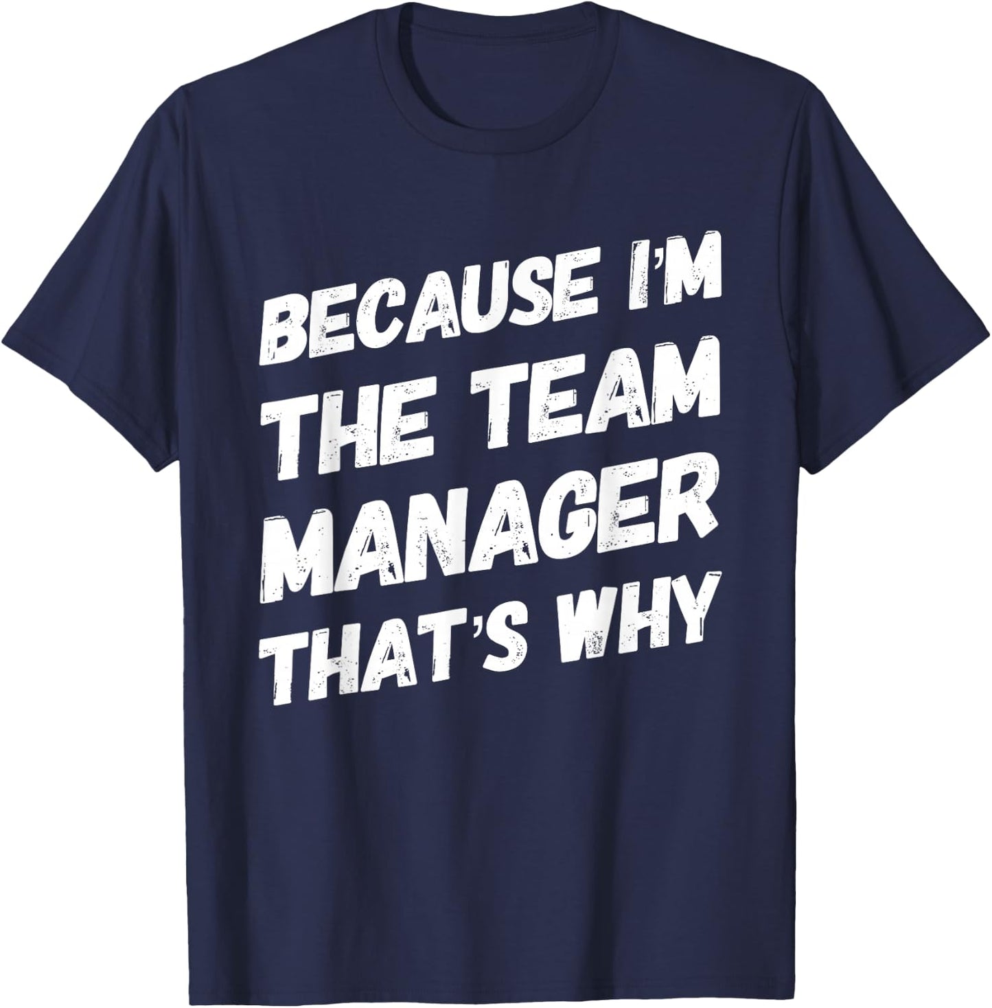 Because I'm the Team Manager That's Why Funny T-Shirt - T-Shirt | Navy