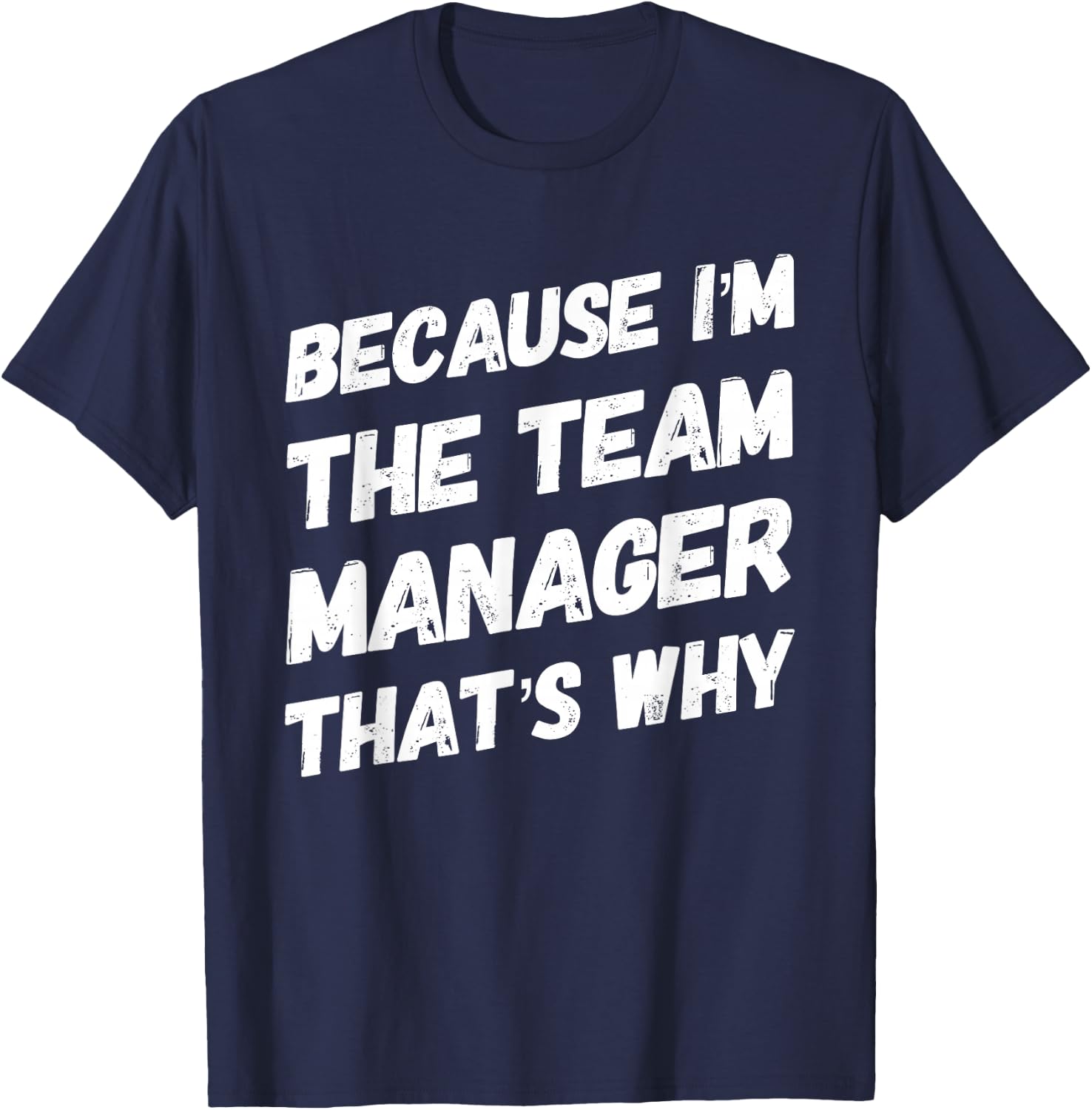 Because I'm the Team Manager That's Why Funny T-Shirt - T-Shirt | Navy
