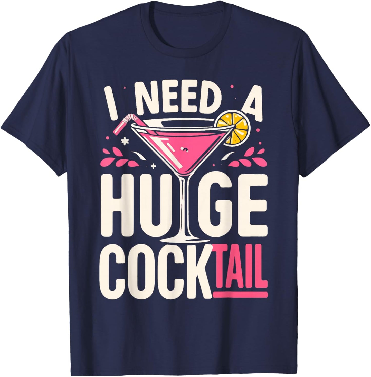 I Need a Huge Cocktail Adult Joke Funny Drinking Quote T-Shirt - T-Shirt | Navy