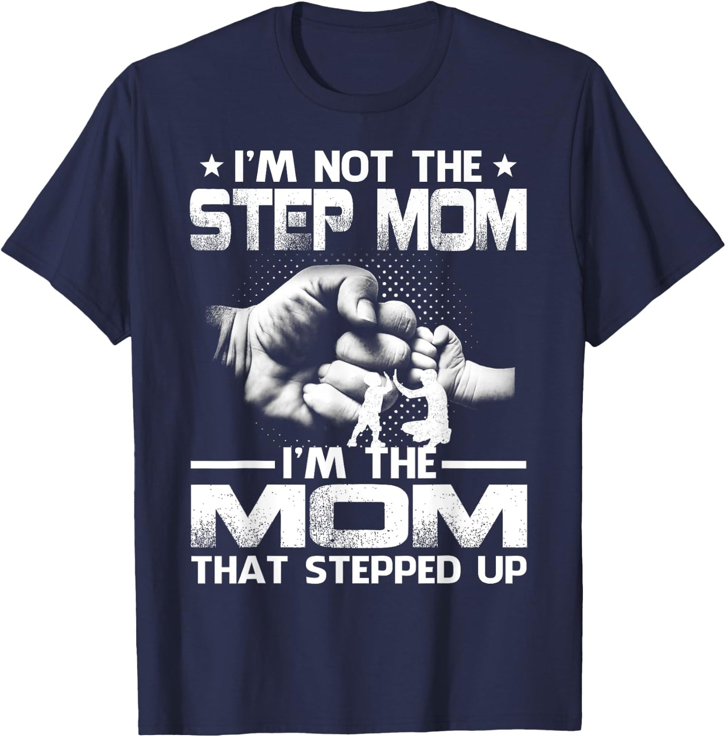 I'm Not The Step Mom I'm The Mom That Stepped Up T-Shirt - T-Shirt | Navy
