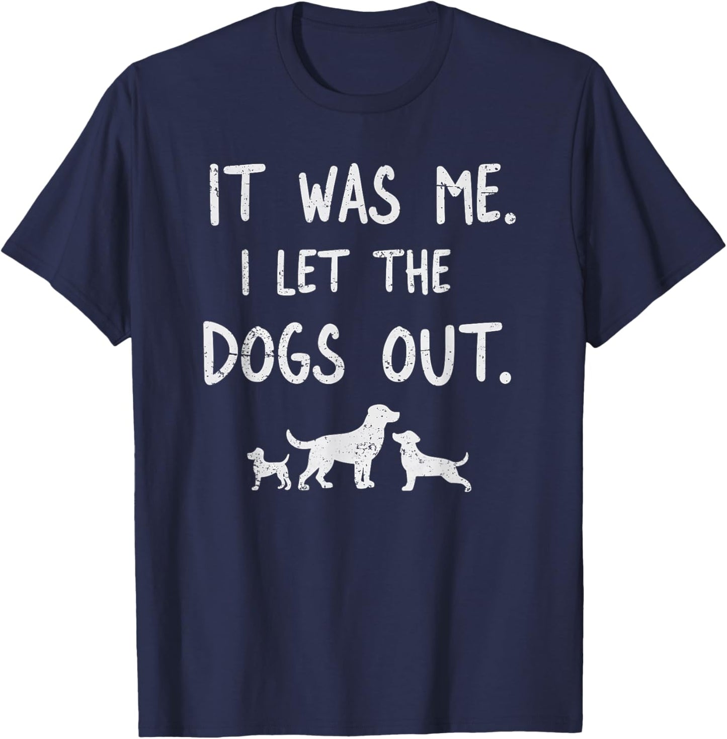 It was Me I Let the Dogs Out Dog Lover Funny Dog Joke T-Shirt - T-Shirt | Navy