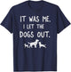 It was Me I Let the Dogs Out Dog Lover Funny Dog Joke T-Shirt - T-Shirt | Navy
