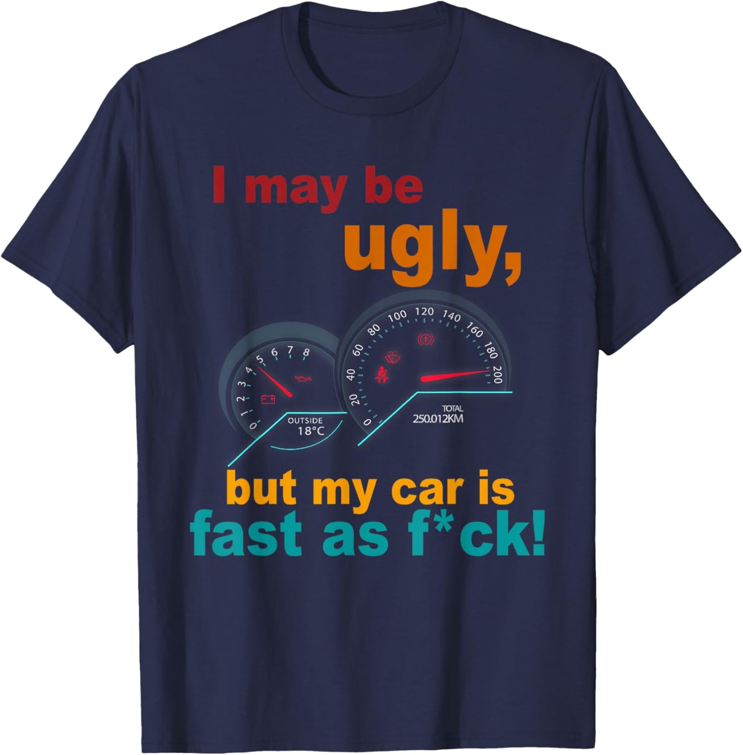 I May Be Ugly, But My Car Is Fast As Fck Apparel T-Shirt - T-Shirt | Navy