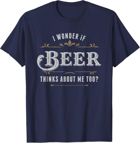 I Wonder If Beer Thinks About Me Too Dreaming Drink Lover T-Shirt - T-Shirt | Navy