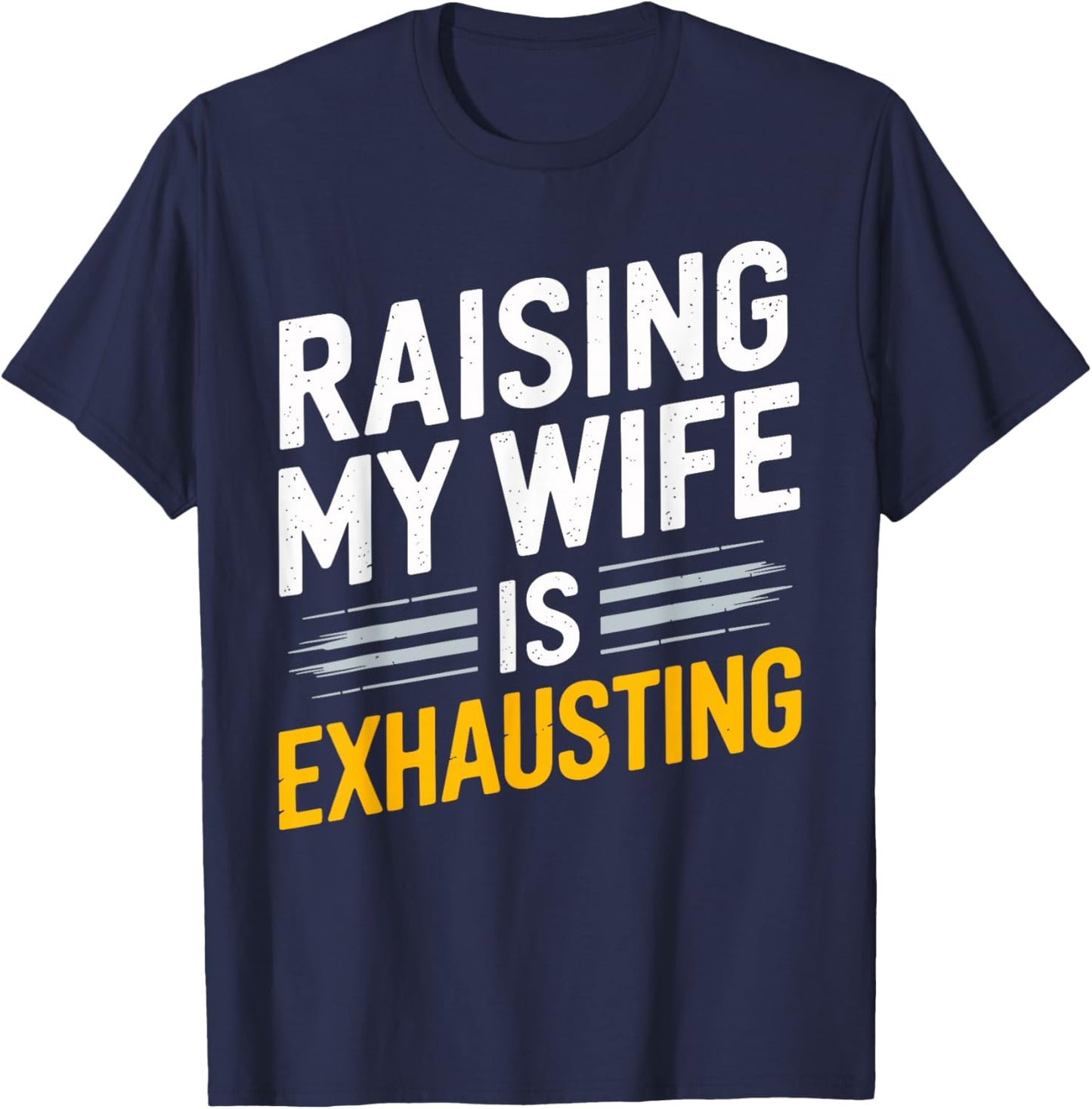 Raising My Wife Is Exhausting Humorous Husband T-Shirt - T-Shirt | Navy