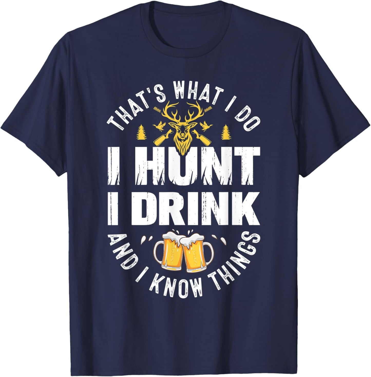 That's What I Do I Hunt I Drink and I Know Things Hunting T-Shirt - T-Shirt | Navy