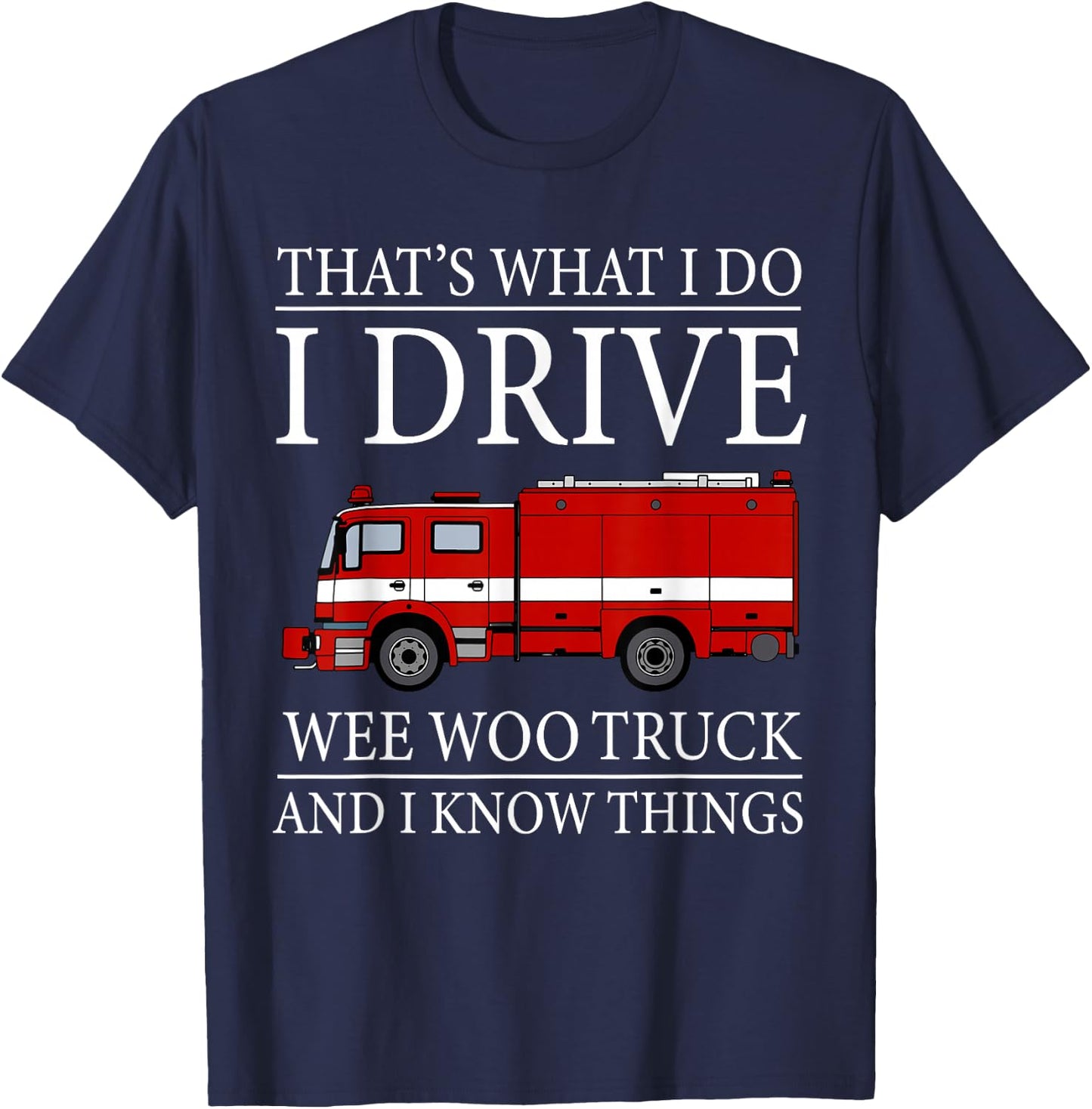 Funny Firefighter That's What I Do I Drive Wee Woo Truck T-Shirt - T-Shirt | Navy