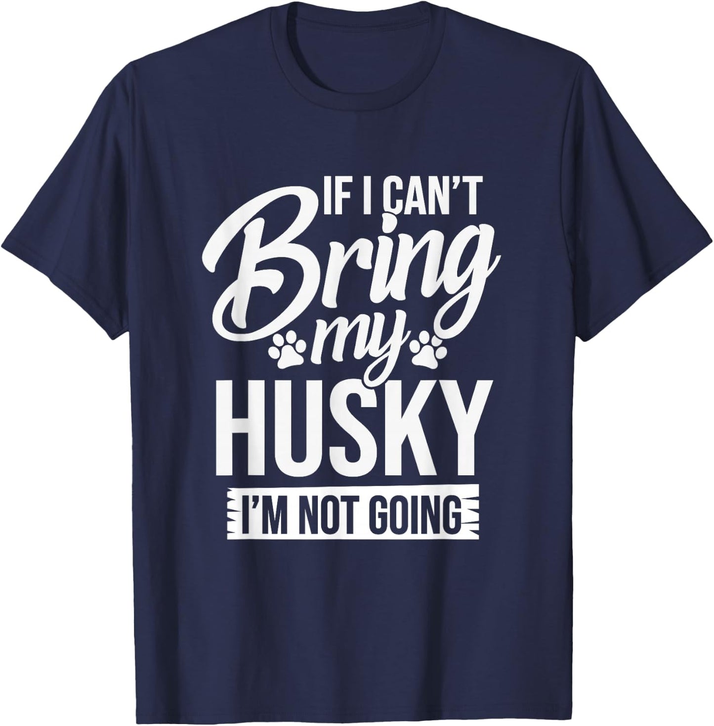 If I Can't Bring My Husky - Funny Husky Lover Shirt Gift T-Shirt - T-Shirt | Navy