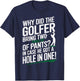 Why Golfers Always Bring Extra Pants Funny Sports Humor T-Shirt - T-Shirt | Navy