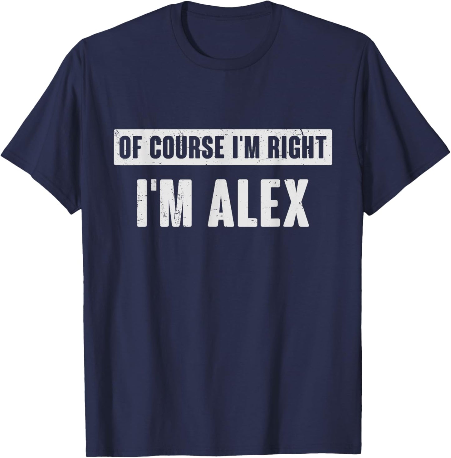 of Course I'm Right I'm Alex - Funny Alex Name Gift T-Shirt - T-Shirt | Navy
