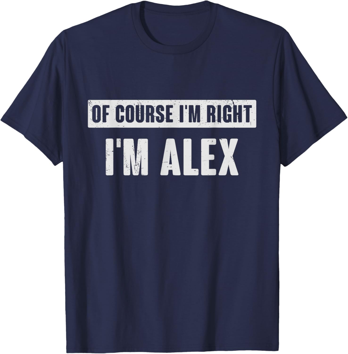 of Course I'm Right I'm Alex - Funny Alex Name Gift T-Shirt - T-Shirt | Navy