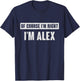 of Course I'm Right I'm Alex - Funny Alex Name Gift T-Shirt - T-Shirt | Navy