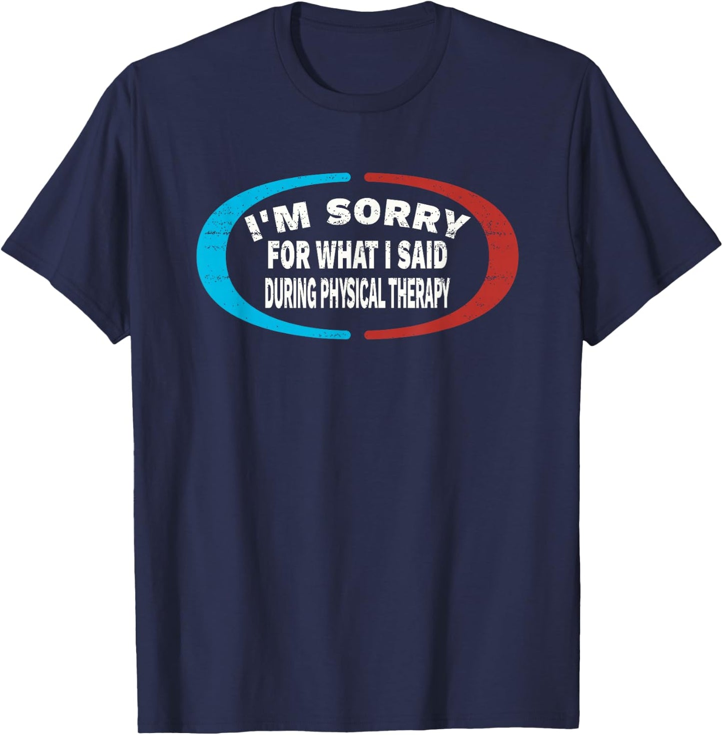 Sorry For What I Said During Physical Therapy T-Shirt - T-Shirt | Navy