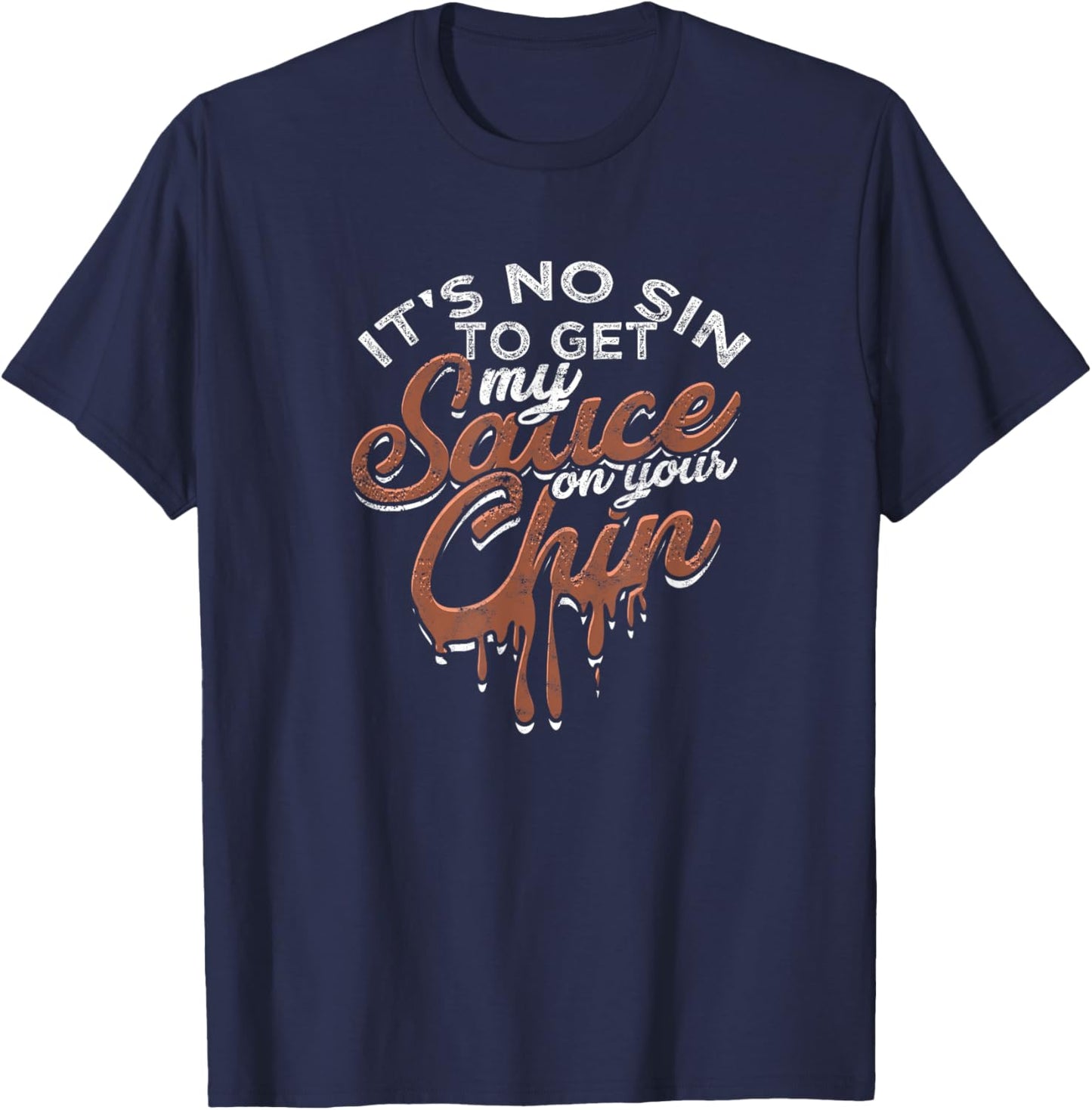 It's no sin to get my sauce on your chin - Texas sauce T-Shirt - T-Shirt | Navy