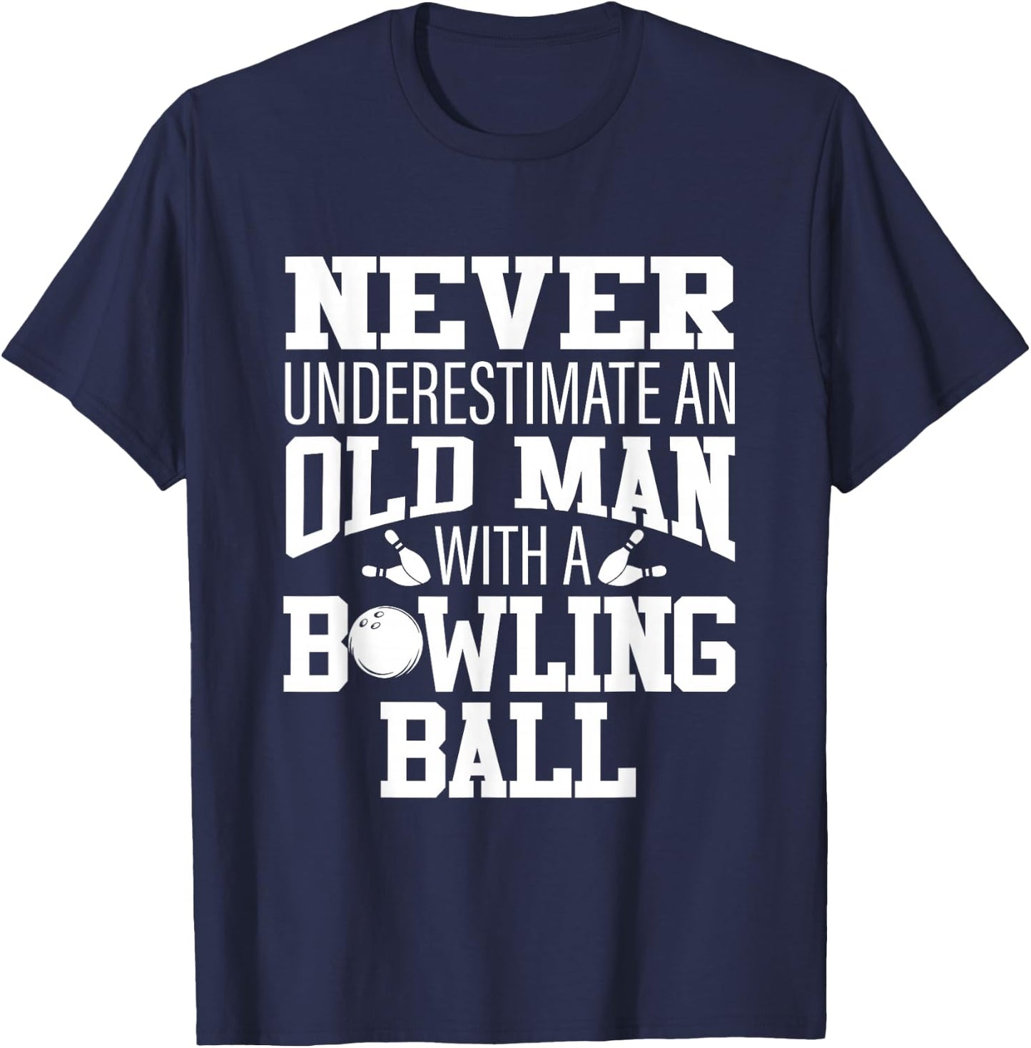 Never Underestimate An Old Man With A Bowling Ball T-Shirt - T-Shirt | Navy