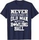 Never Underestimate An Old Man With A Bowling Ball T-Shirt - T-Shirt | Navy