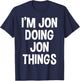 Jon Name Funny Joke Lover Birthday Designs I'm Jon Doing Jon Things Funny Saying T-Shirt - T-Shirt | Navy