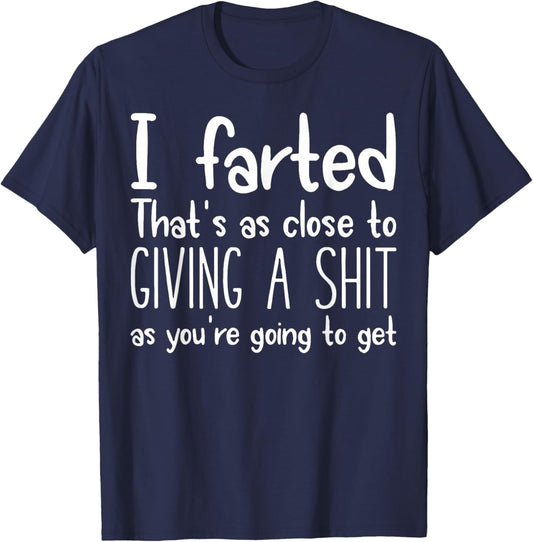 I Farted That's As Close To Giving A Shit As You're Going To T-Shirt - T-Shirt | Navy