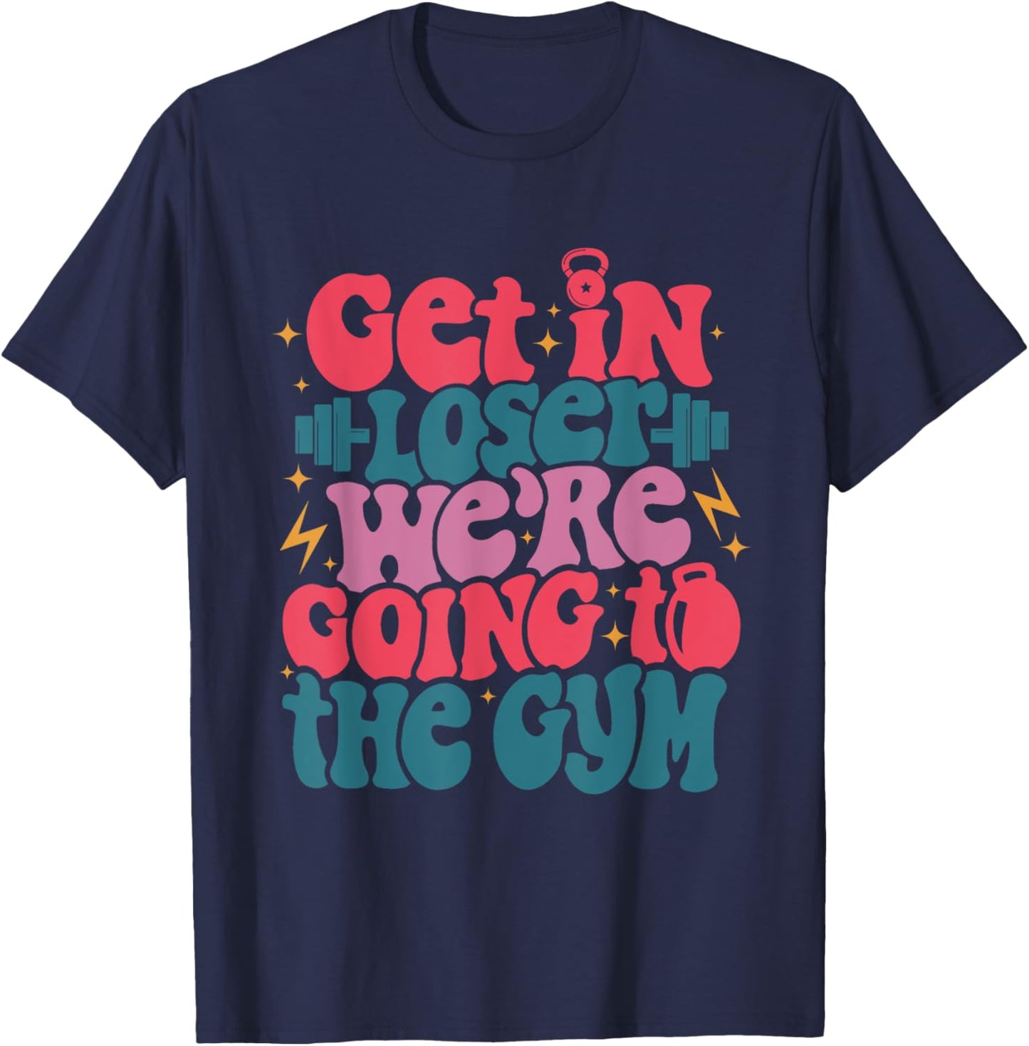 Get In Loser We’re Goin To The Gym workout fitness men T-Shirt - T-Shirt | Navy