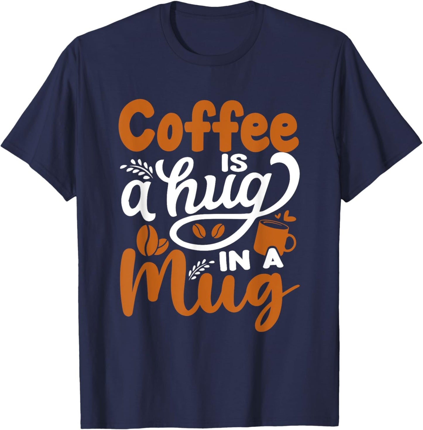 Coffee Is A Hug In A Mug T-Shirt - T-Shirt | Navy
