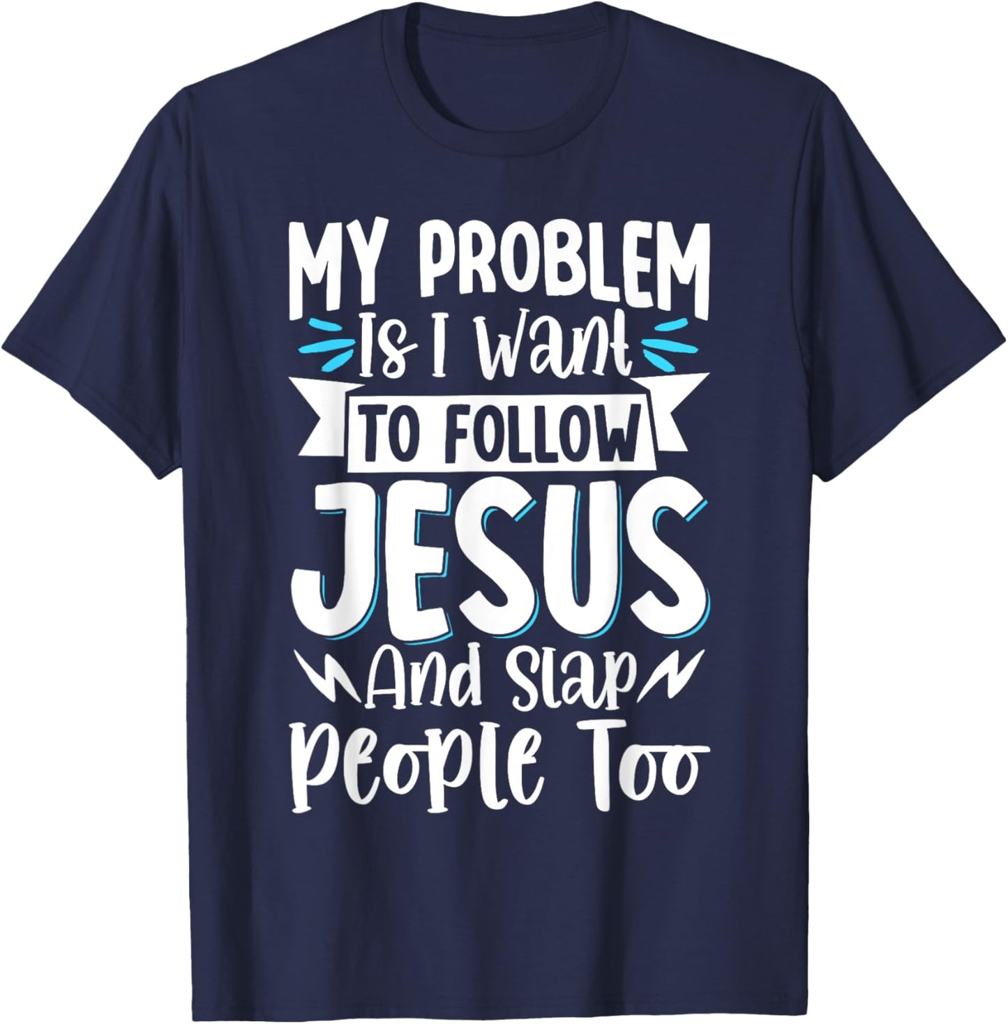 My Problem Is I Want To Follow Jesus And Slap People Too T-Shirt - T-Shirt | Navy