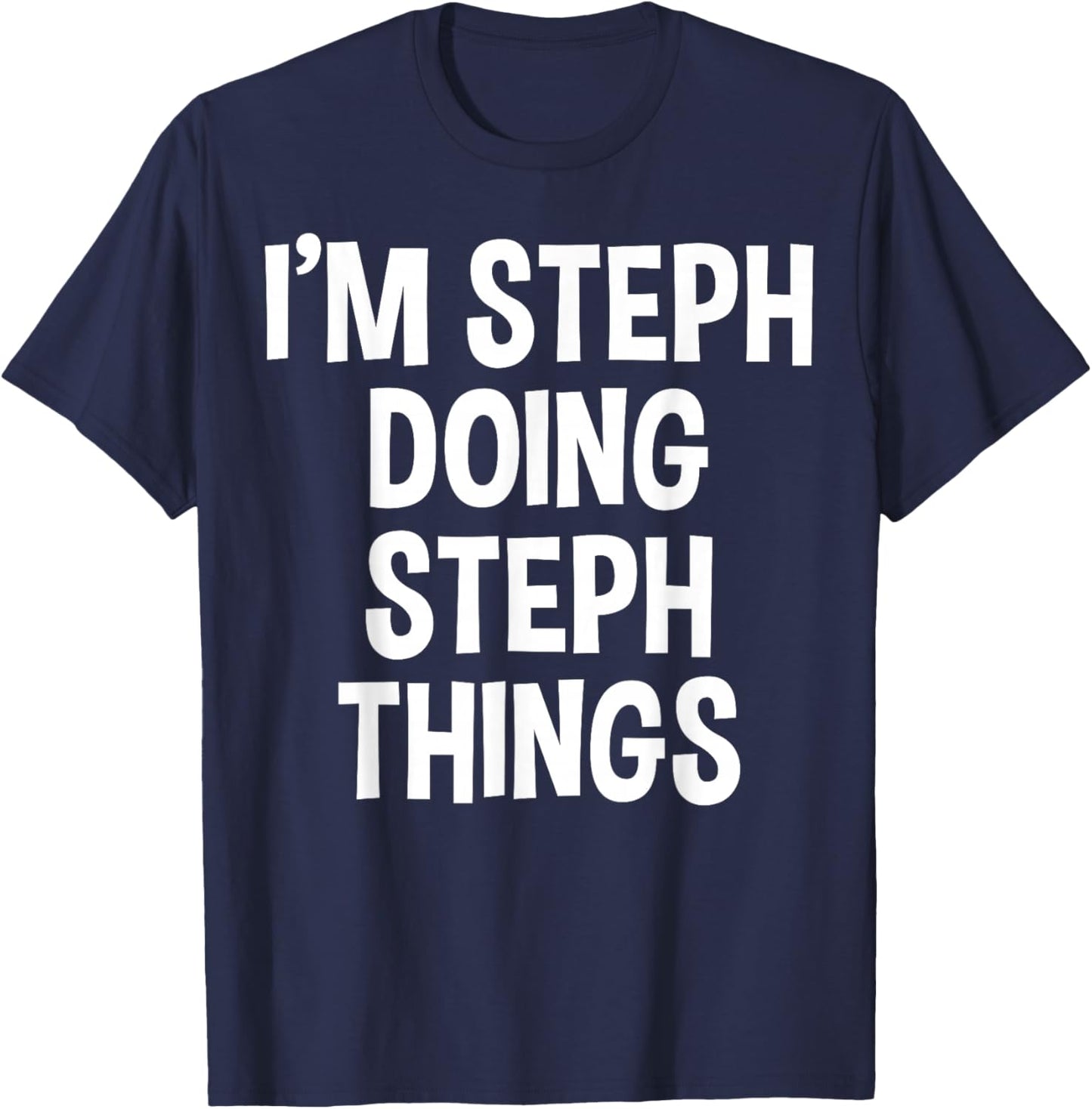 I'm Steph Doing Steph Things Funny Saying T-Shirt - T-Shirt | Navy