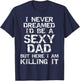 I Never Dreamed I'd be a Sexy Dad but Here I Am Killing it T-Shirt - T-Shirt | Navy