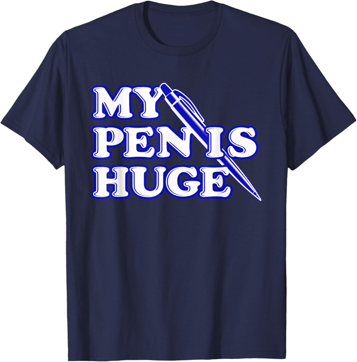 Funny My Pen Is Huge Offensif Sarcastic Humour T-Shirt - T-Shirt | Navy
