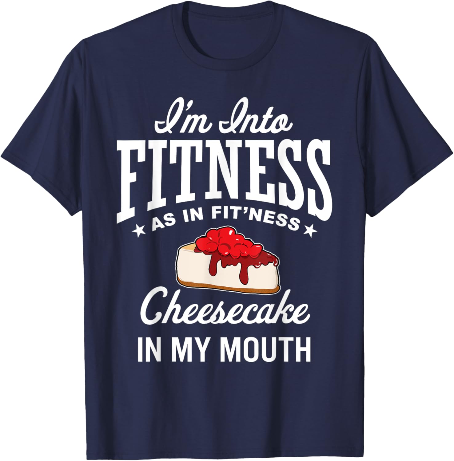 I'm Into Fitness Funny Cheesecake Lover Dessert Baking T-Shirt - T-Shirt | Navy