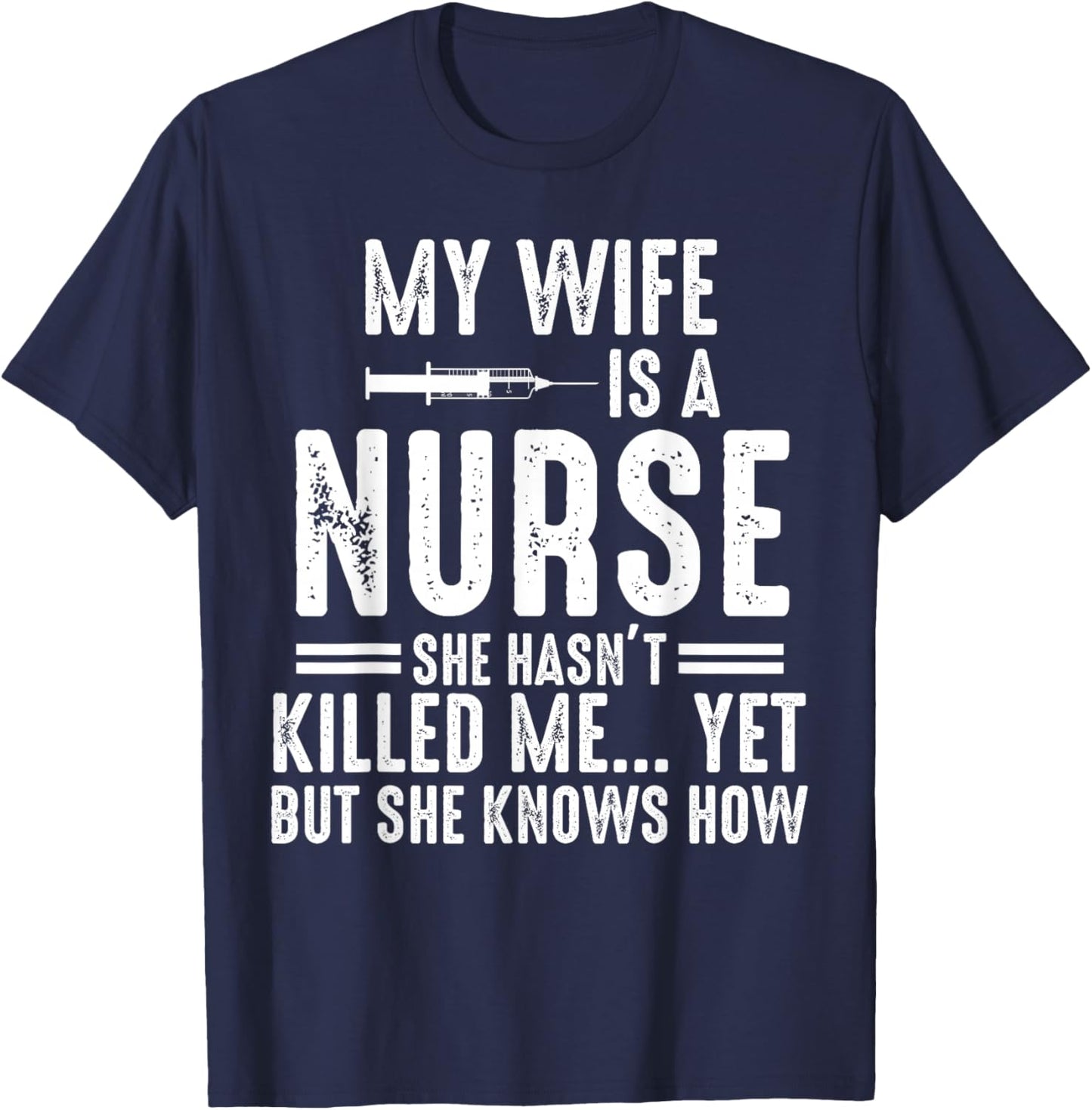 My Wife Is a Nurse She Hasn't Killed Me Yet She Knows How T-Shirt - T-Shirt | Navy