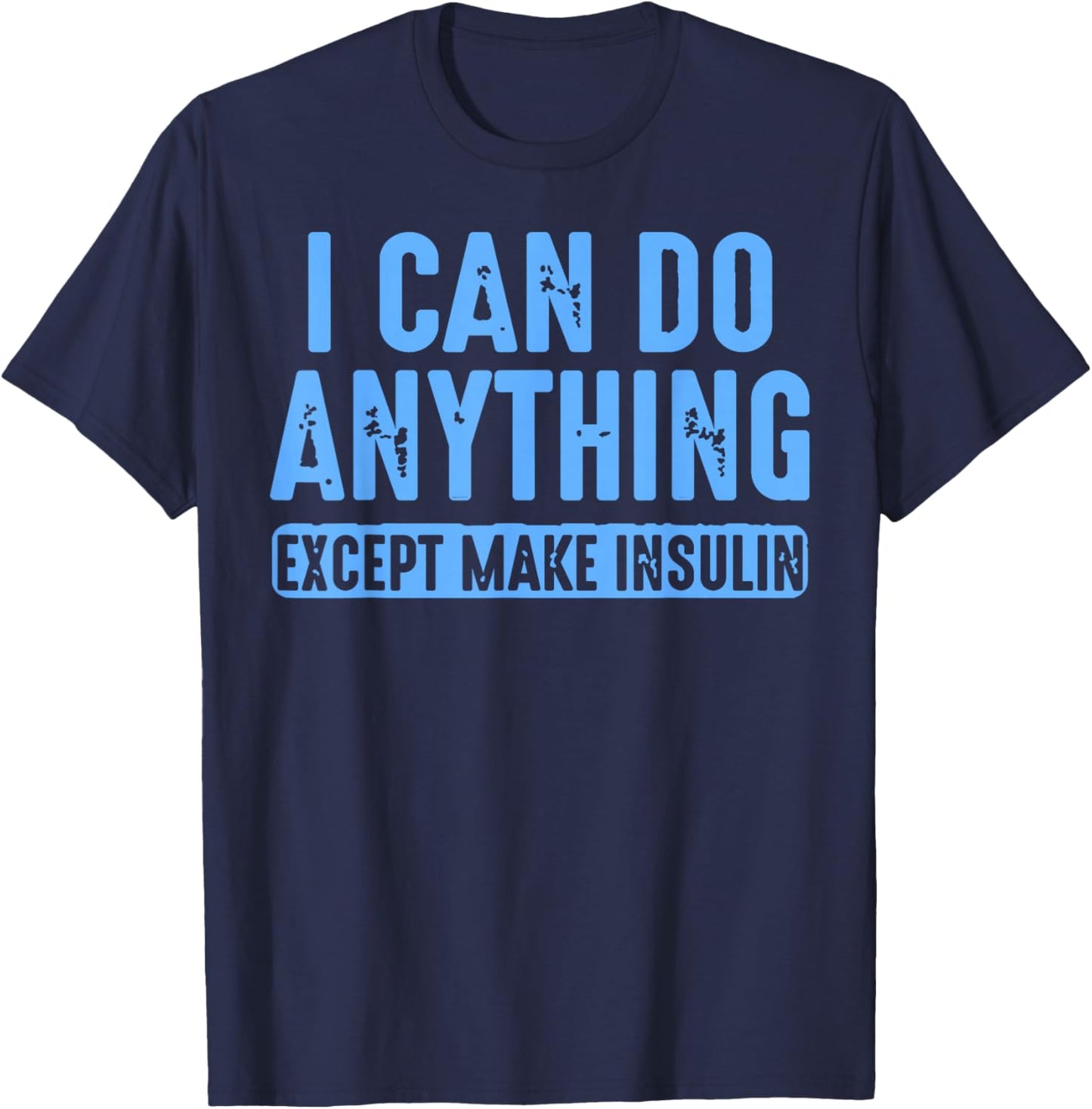 I Can Do Anything Except Make Insulin T-Shirt - T-Shirt | Navy