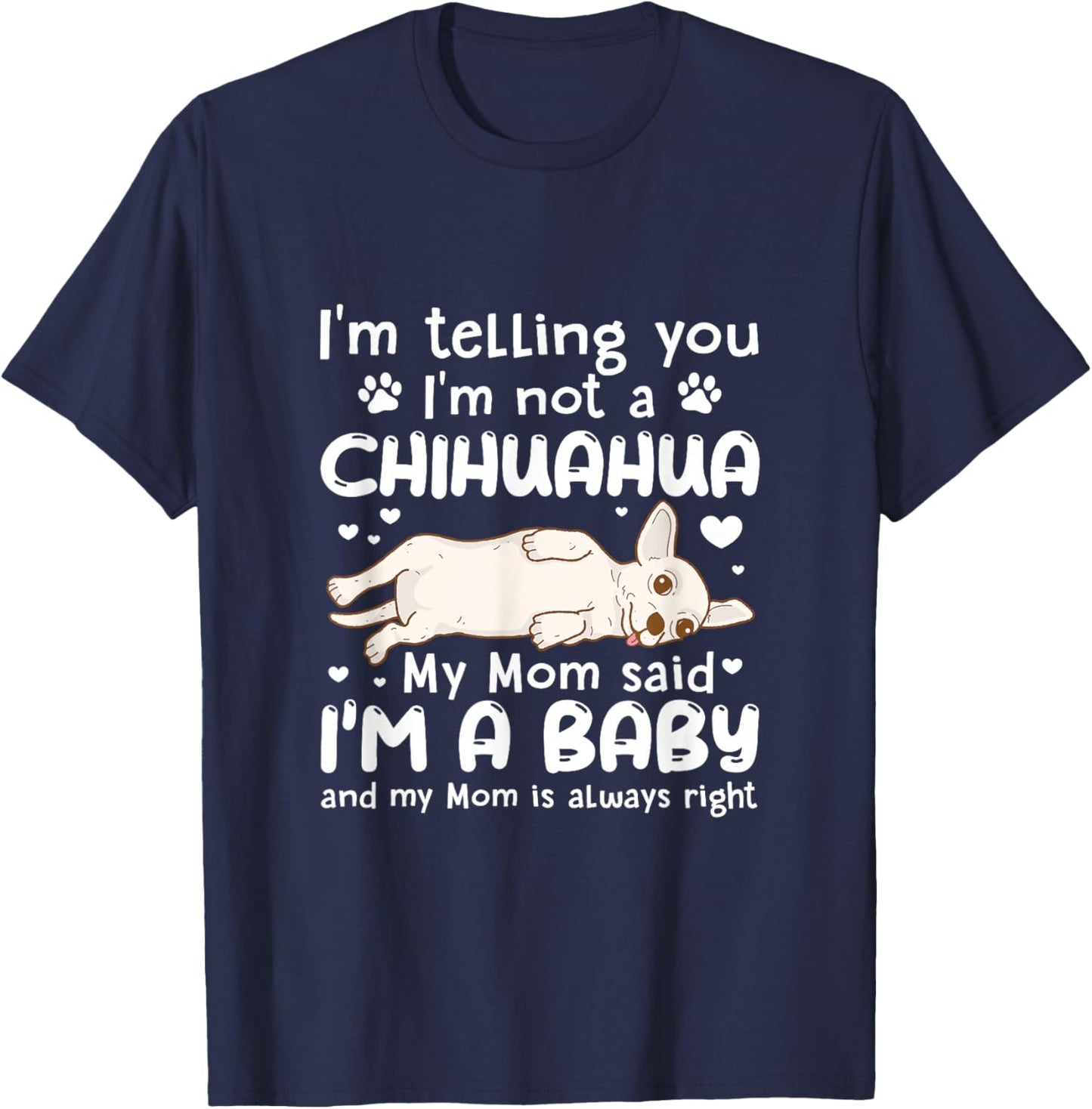 I'm Telling You I'm Not Chihuahua My Mom Said I'm A Baby T-Shirt - T-Shirt | Navy