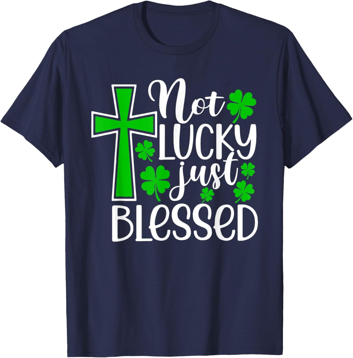 Not Lucky Just Blessed Shirt Funny St Patricks Day Shamrock T-Shirt - T-Shirt | Navy