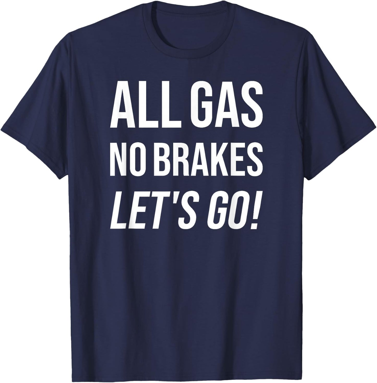 All Gas No Brakes Let's Go! Motivational Sports Fan T-Shirt - T-Shirt | Navy
