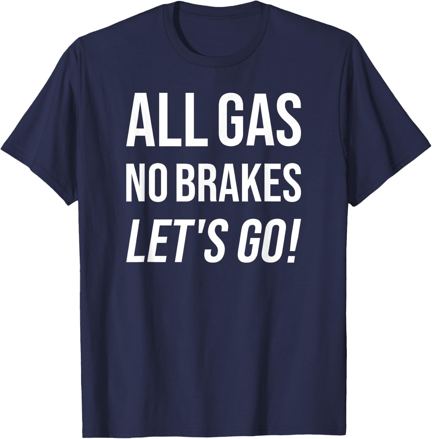 All Gas No Brakes Let's Go! Motivational Sports Fan T-Shirt - T-Shirt | Navy