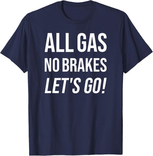 All Gas No Brakes Let's Go! Motivational Sports Fan T-Shirt - T-Shirt | Navy
