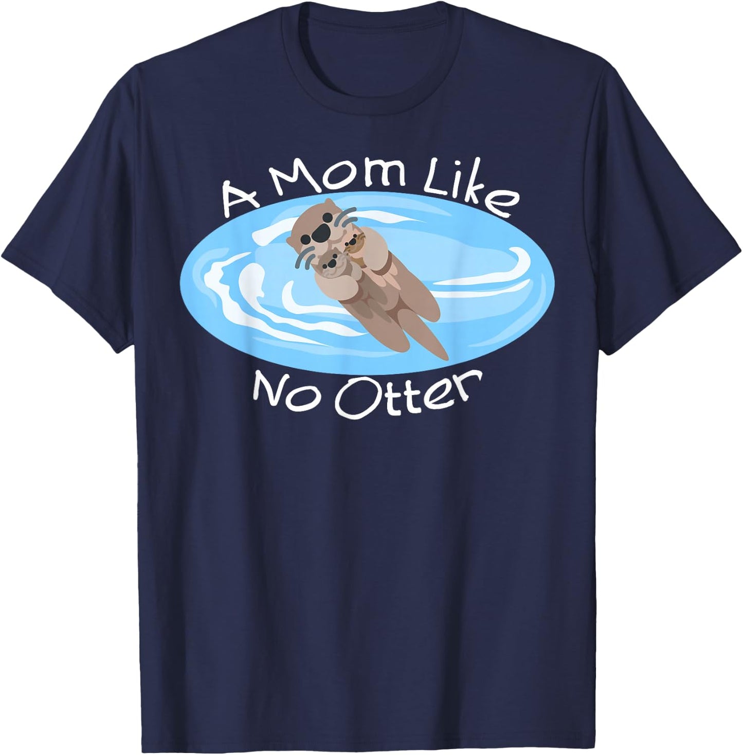 A Mom Like No Otter, Cute Mom Gift, Mother's Day Dad Joke T-Shirt - T-Shirt | Navy
