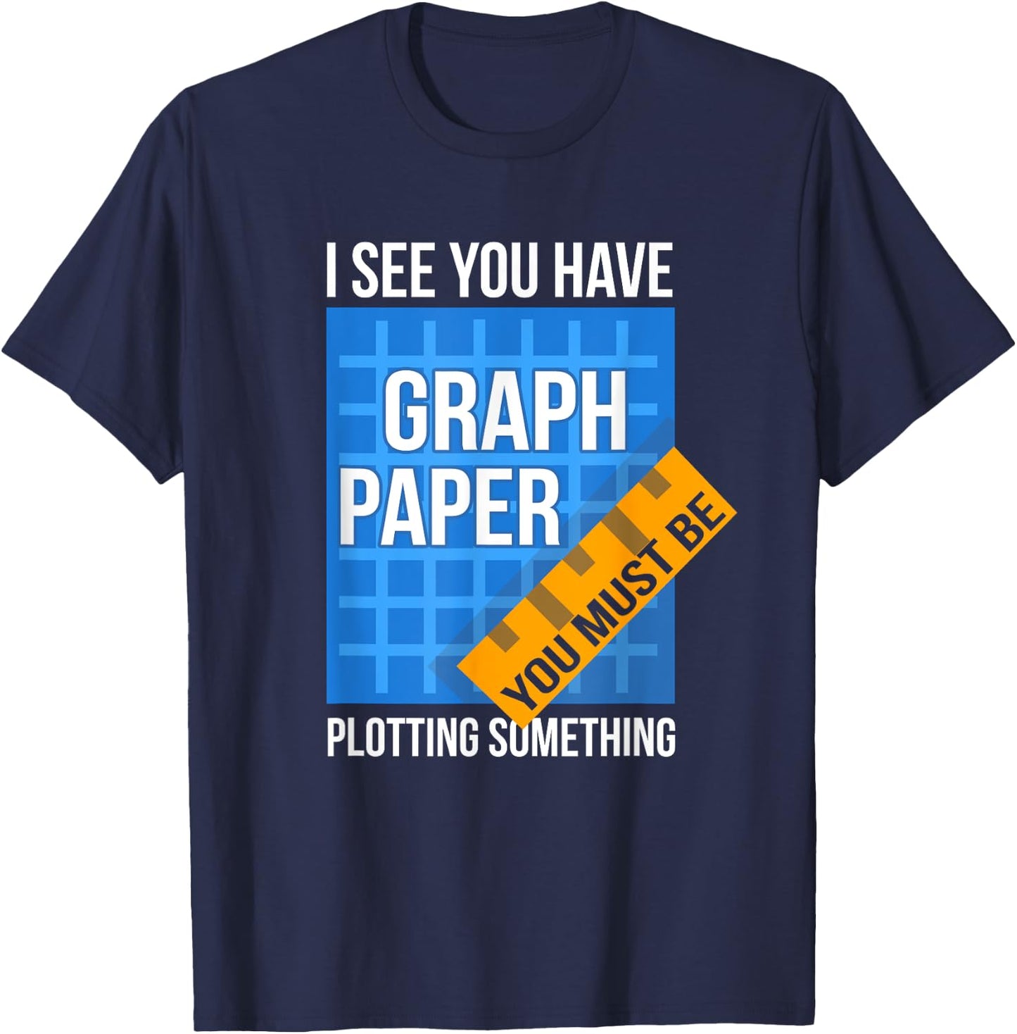 I See U Have Graph Paper You Must Be Plotting Something T-Shirt - T-Shirt | Navy