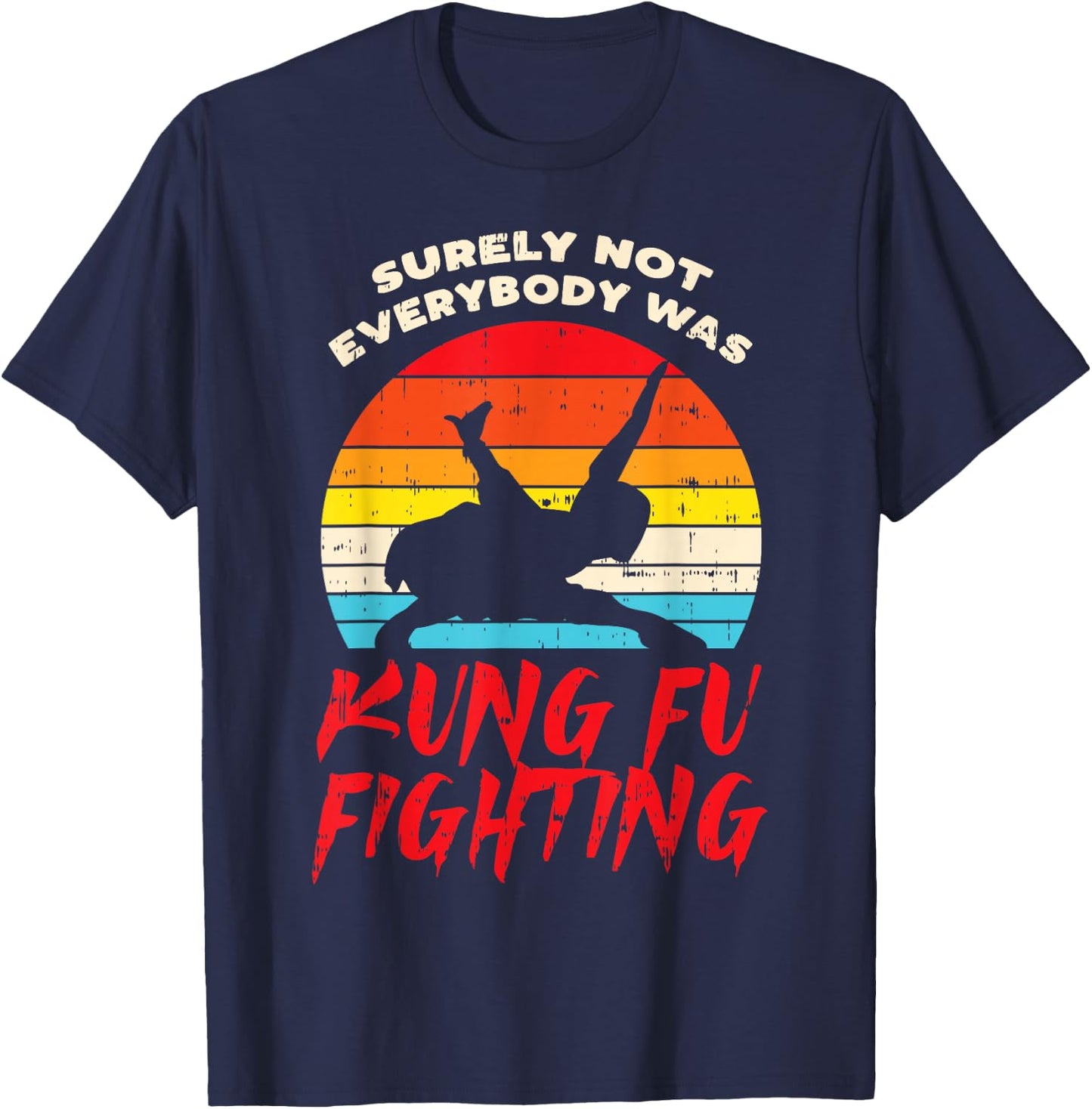 Surely Not Everybody Was Kung Fu Fighting Martial Arts Gift T-Shirt - T-Shirt | Navy