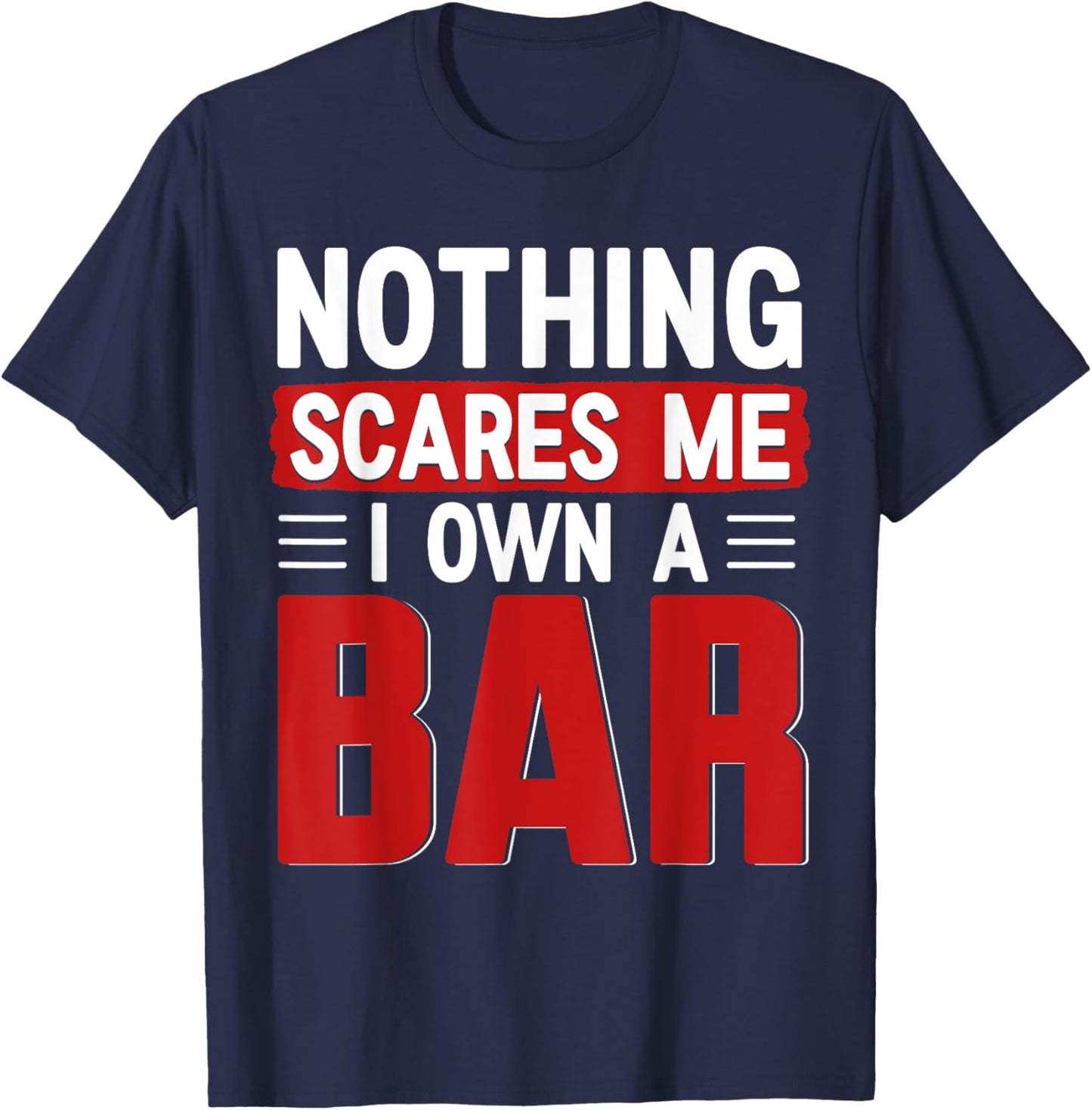 Nothing Scares Me I Own A Bar - Funny Bar Owner T-Shirt - T-Shirt | Navy