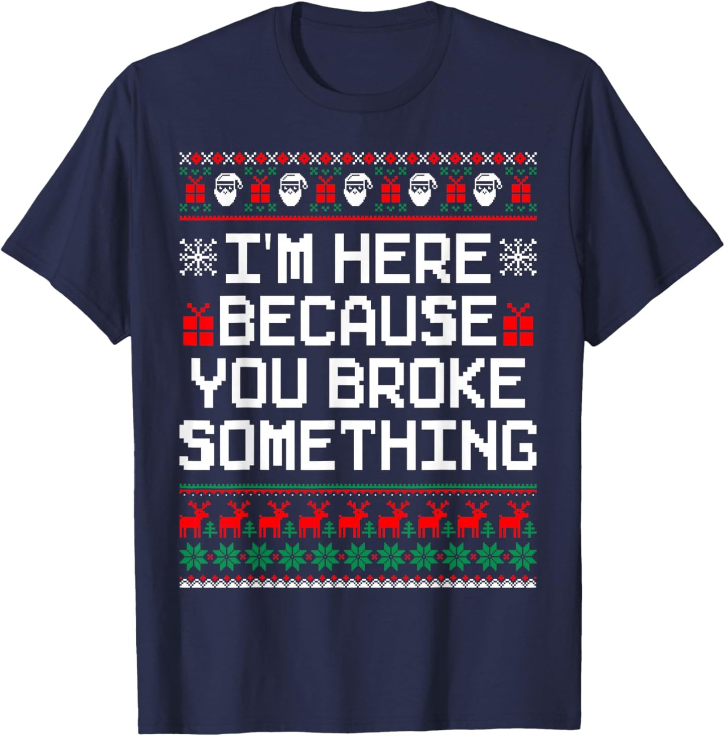 I'm Here Because You Broke Something Mechanic Ugly Xmas T-Shirt - T-Shirt | Navy