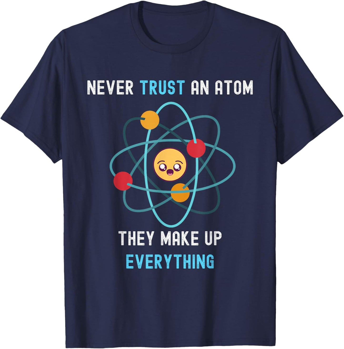 Never Trust an Atom They Make Up Everything Funny Science T-Shirt - T-Shirt | Navy