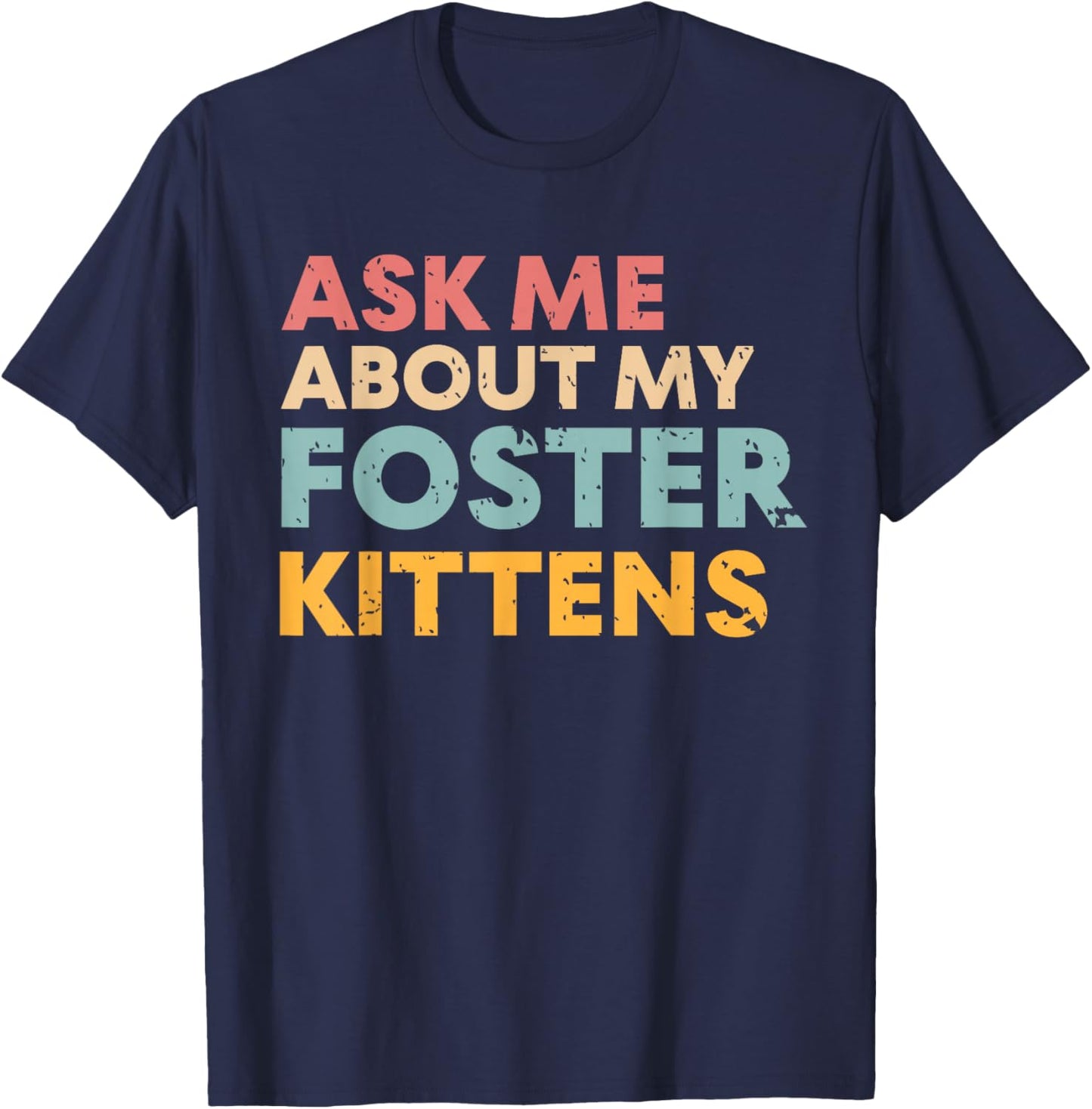 Ask Me About My Foster Kittens Cat Foster Lover T-Shirt - T-Shirt | Navy