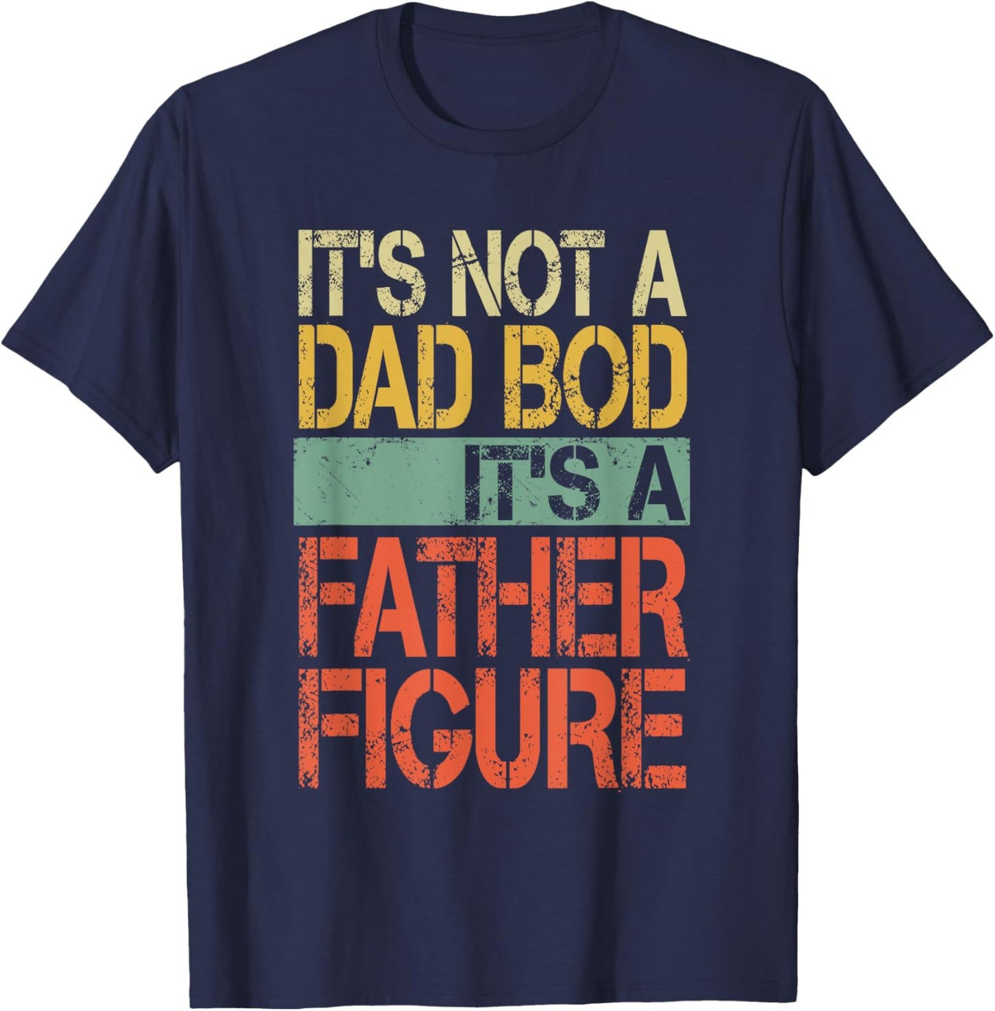 It's not a Dad Bod It's a Father Figure Funny Fathers Day T-Shirt - T-Shirt | Navy