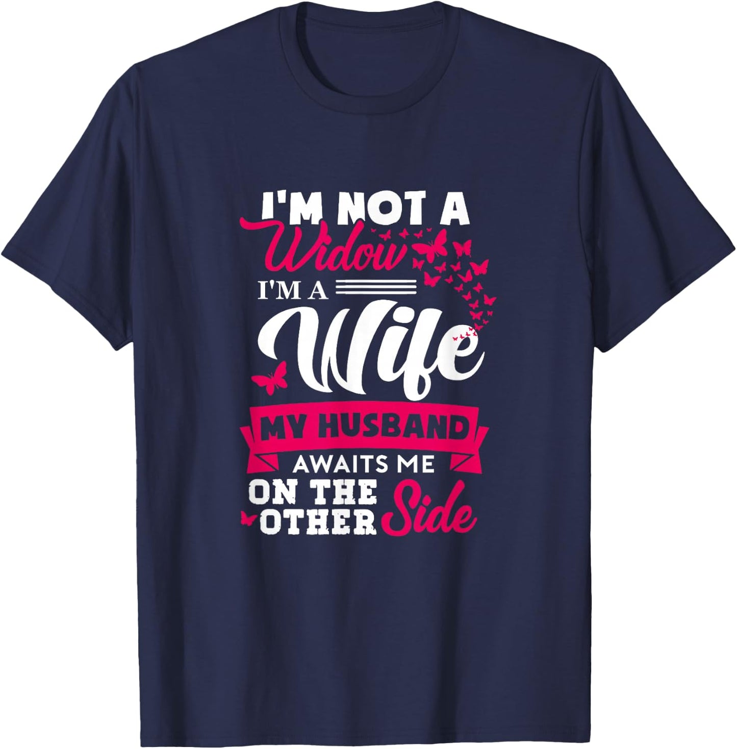 I'm Not A Widow I'm A Wife My Husband Awaits Me On The Other T-Shirt - T-Shirt | Navy