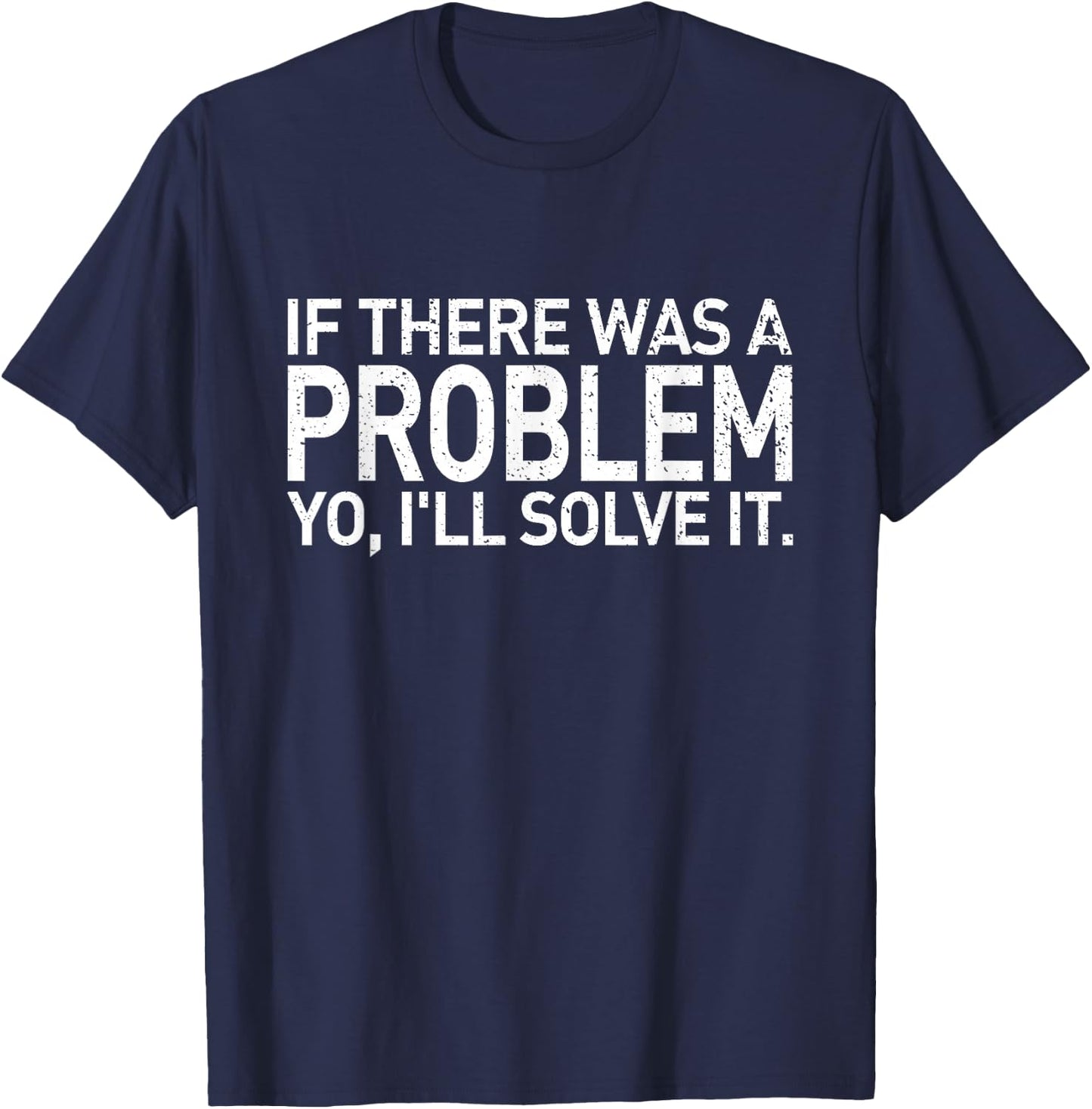 If There Was A Problem Yo I'll Solve It T-Shirt - T-Shirt | Navy