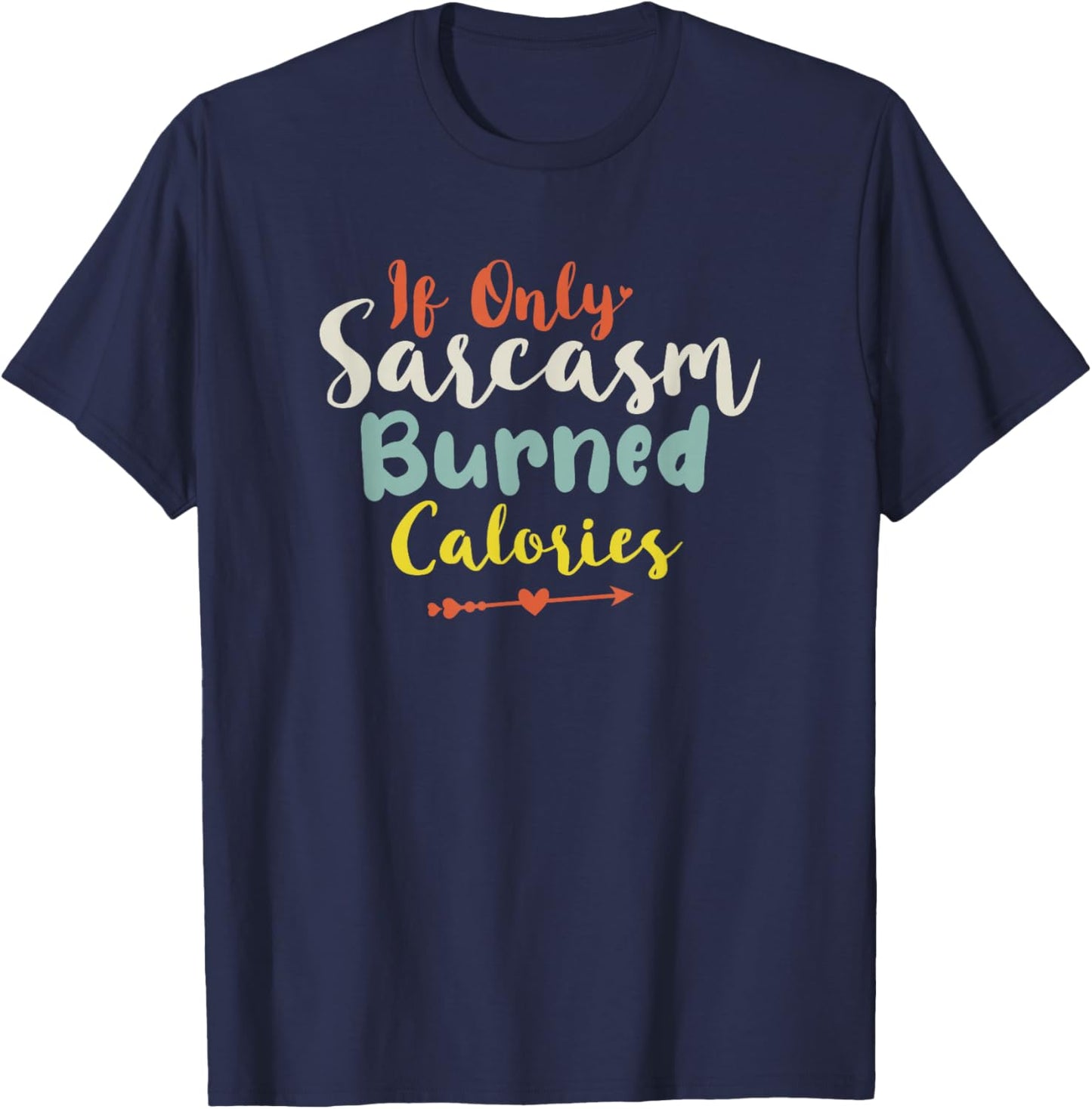 If Only Sarcasm Burned Calories T-Shirt - T-Shirt | Navy