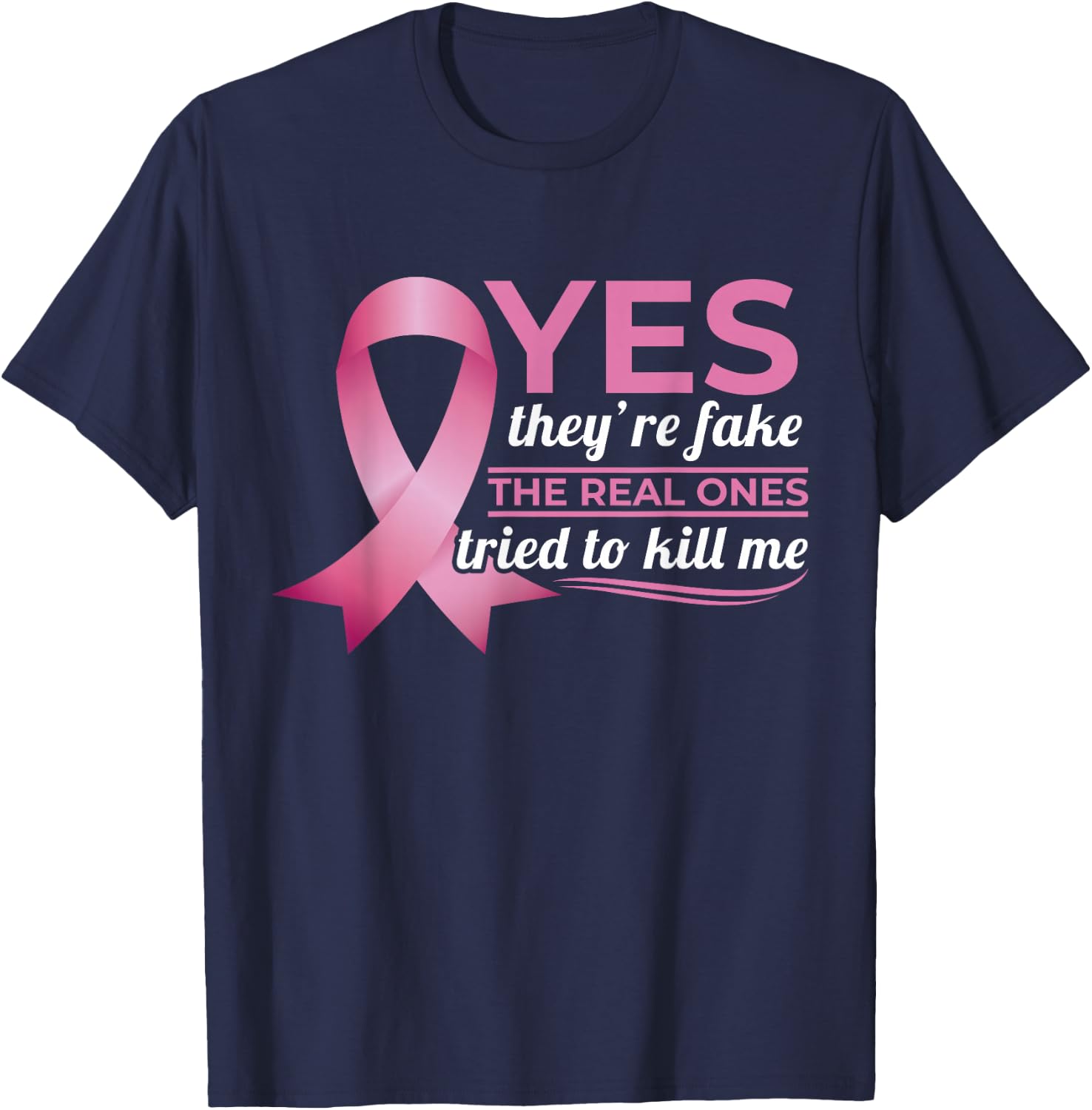 Yes They're Fake My Real Ones Tried To Kill Me Breast Cancer T-Shirt - T-Shirt | Navy