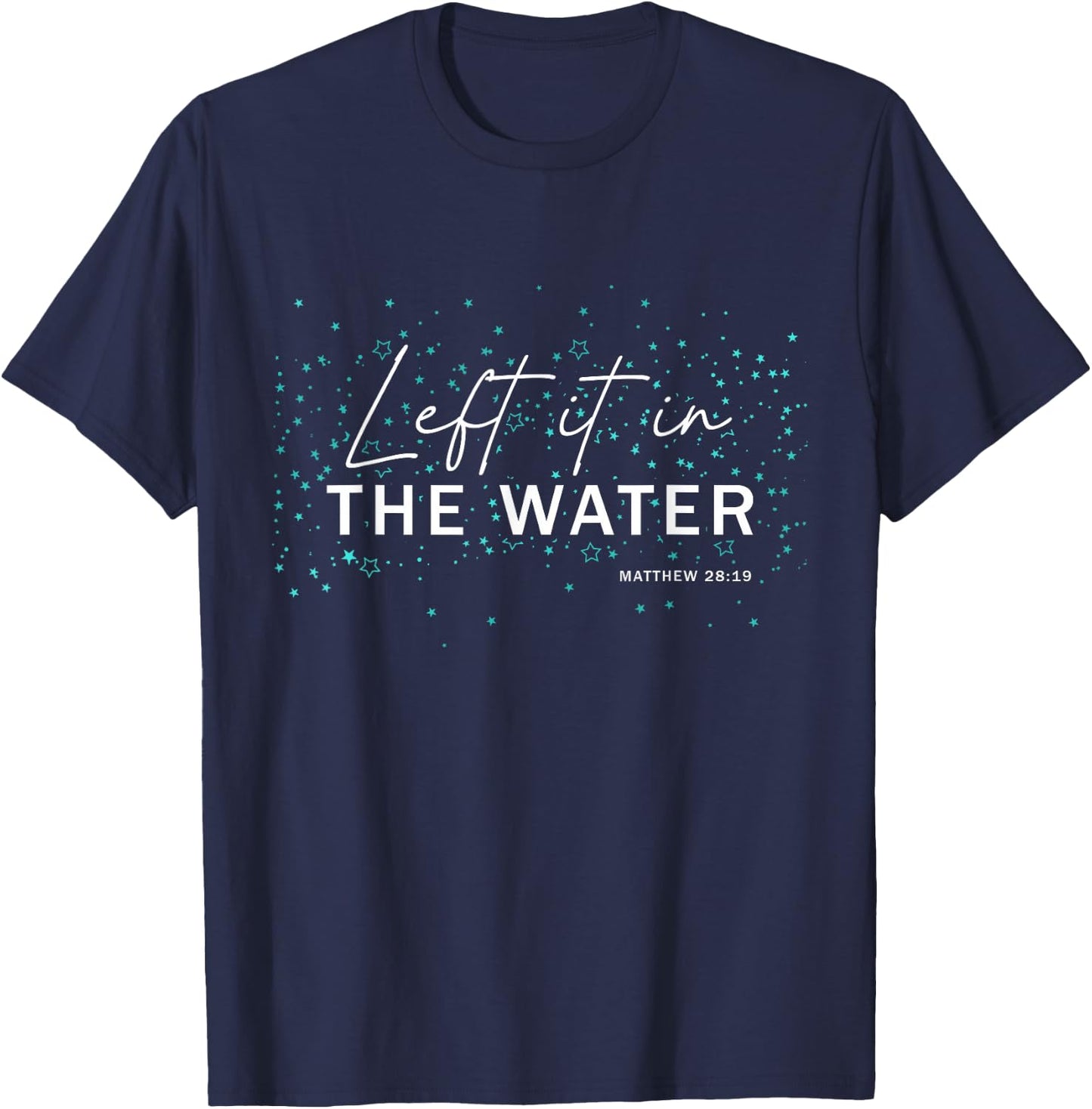 Christian Baptism - Left It In The Water - Matthew-28:19 T-Shirt - T-Shirt | Navy