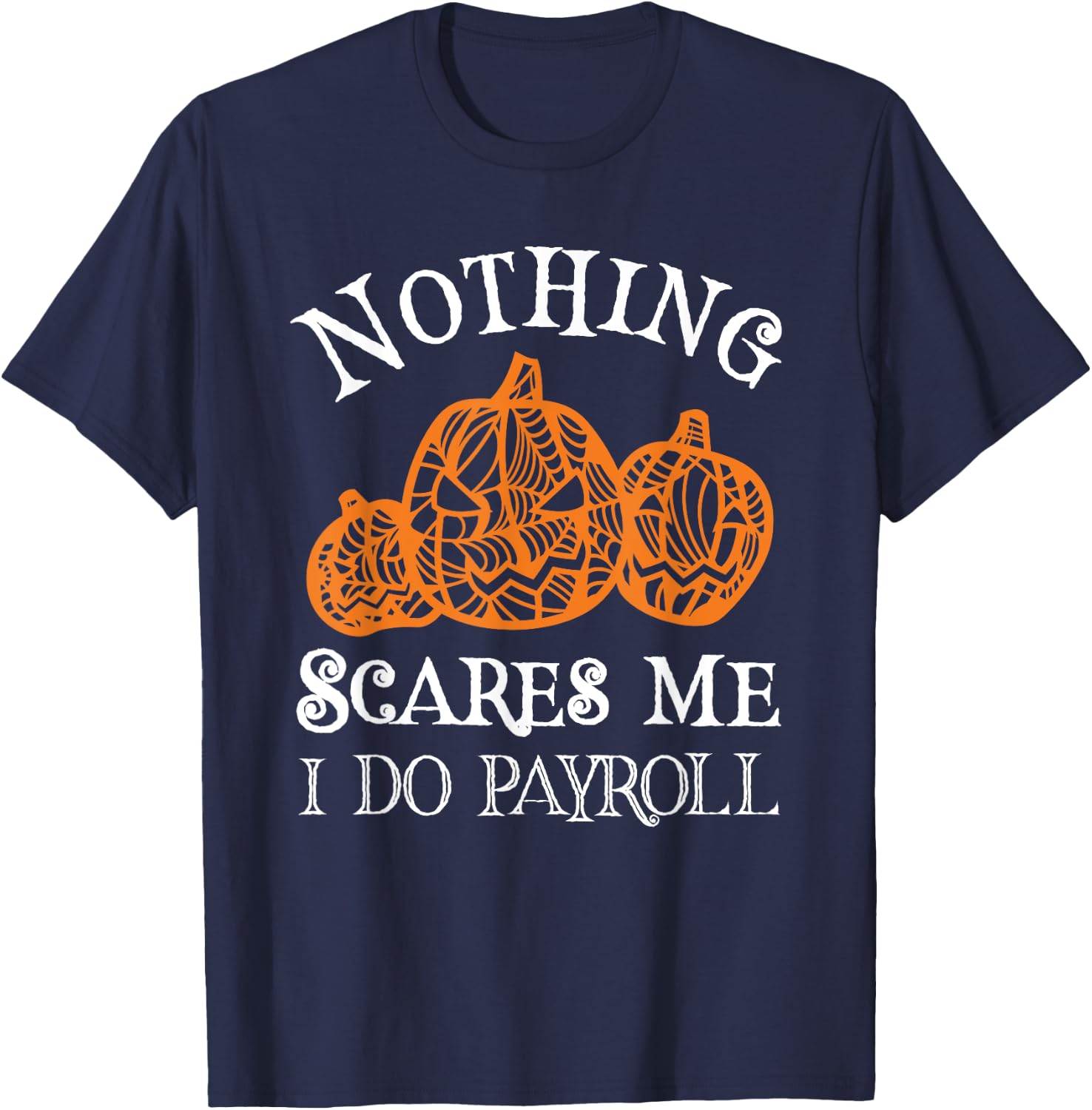 Funny Payroll Halloween Nothing Scares Me Payroll Specialist T-Shirt - T-Shirt | Navy